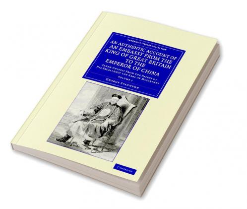 An Authentic Account of an Embassy from the King of Great Britain to the Emperor of China - Volume 1