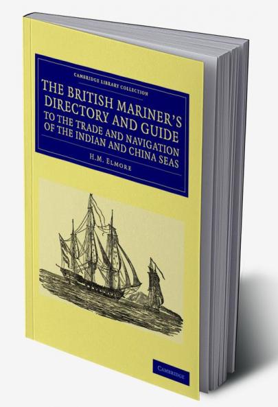 The British Mariner's Directory and Guide to the Trade and Navigation of the Indian and China Seas