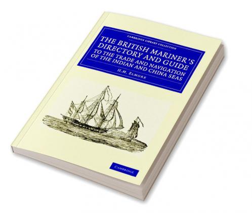 The British Mariner's Directory and Guide to the Trade and Navigation of the Indian and China Seas