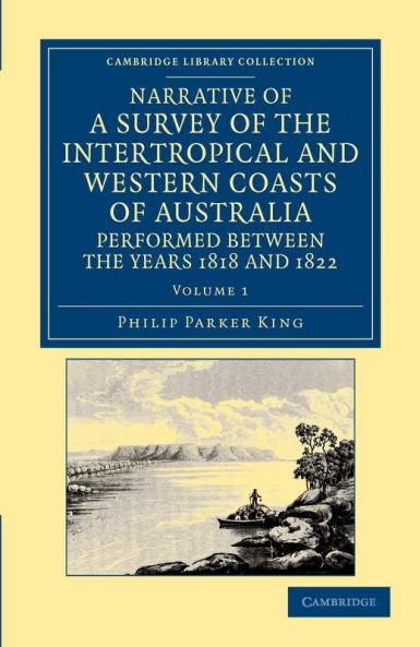 Narrative of a Survey of the Intertropical and Western Coasts of Australia Performed Between the Years 1818 and 1822 - Volume 1
