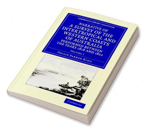 Narrative of a Survey of the Intertropical and Western Coasts of Australia Performed Between the Years 1818 and 1822 - Volume 1