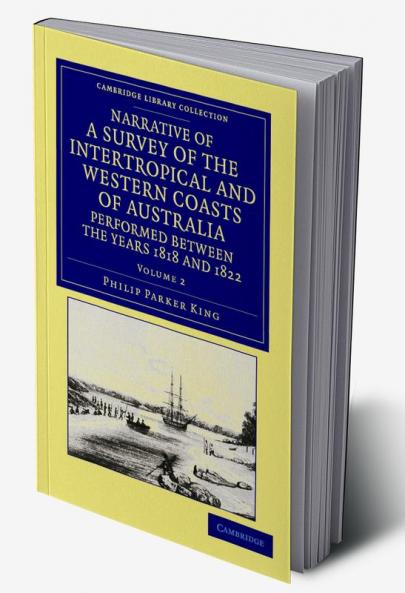 Narrative of a Survey of the Intertropical and Western Coasts of Australia Performed Between the Years 1818 and 1822 - Volume 2