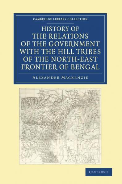 History of the Relations of the Government with the Hill Tribes of the North-East Frontier of Bengal