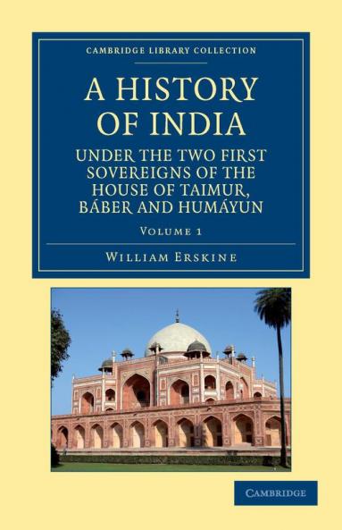 A History of India Under the Two First Sovereigns of the House of Taimur Baber and Humayun - Volume 1