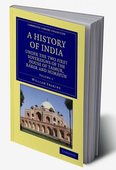 A History of India Under the Two First Sovereigns of the House of Taimur Baber and Humayun - Volume 1