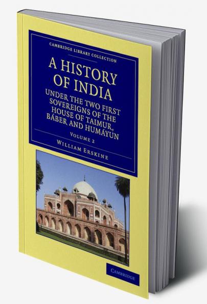 A History of India Under the Two First Sovereigns of the House of Taimur Baber and Humayun - Volume 2
