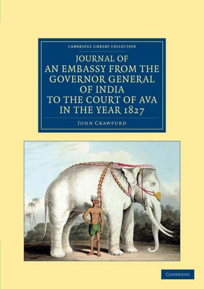 Journal of an Embassy from the Governor General of India to the Court of Ava in the Year 1827