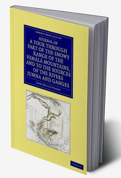 Journal of a Tour Through Part of the Snowy Range of the Him L Mountains and to the Sources of the Rivers Jumna and Ganges