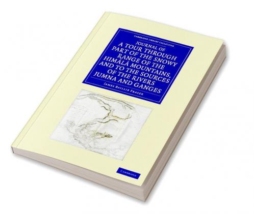 Journal of a Tour Through Part of the Snowy Range of the Him L Mountains and to the Sources of the Rivers Jumna and Ganges