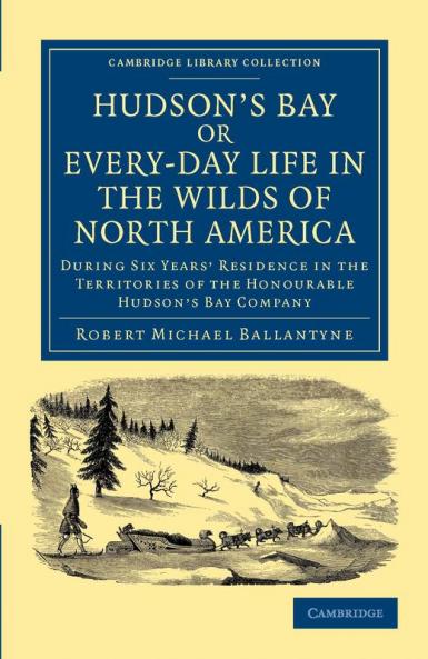 Hudson's Bay Or Every-Day Life in the Wilds of North America
