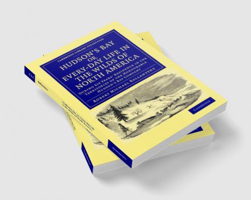 Hudson's Bay Or Every-Day Life in the Wilds of North America