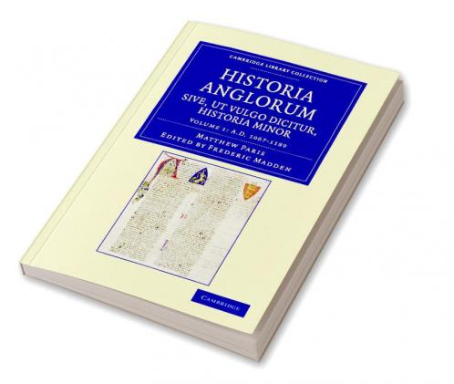 Historia Anglorum Sive UT Vulgo Dicitur Historia Minor - Volume 1