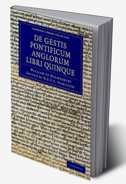Willelmi Malmesbiriensis Monachi de Gestis Pontificum Anglorum Libri Quinque