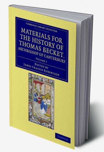 Materials for the History of Thomas Becket Archbishop of Canterbury (Canonized by Pope Alexander III Ad 1173) - Volume 7