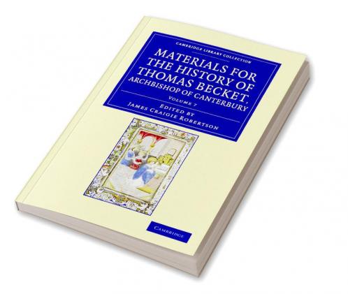 Materials for the History of Thomas Becket Archbishop of Canterbury (Canonized by Pope Alexander III Ad 1173) - Volume 7