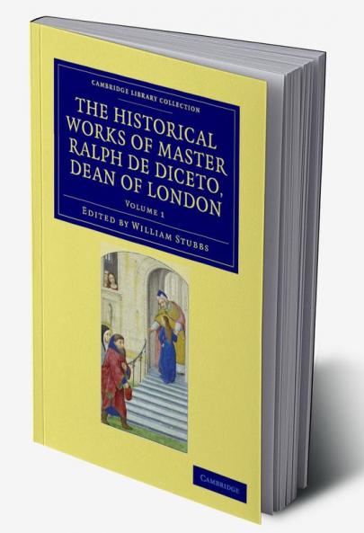 Radulfi de Diceto Decani Lundoniensis Opera Historica - Volume 1