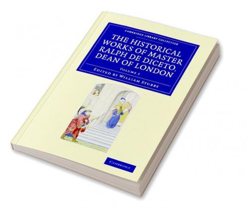 Radulfi de Diceto Decani Lundoniensis Opera Historica - Volume 1
