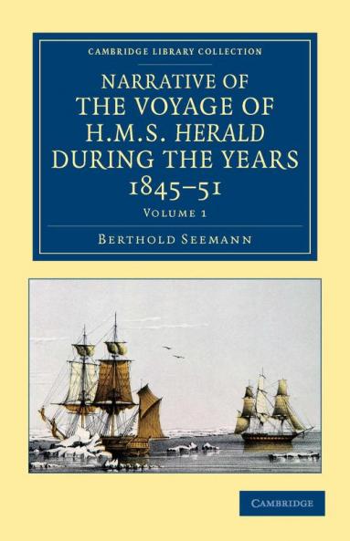 Narrative of the Voyage of HMS Herald During the Years 1845 51 Under the Command of Captain Henry Kellett R.N. C.B.
