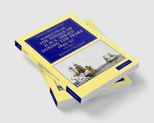 Narrative of the Voyage of HMS Herald During the Years 1845 51 Under the Command of Captain Henry Kellett R.N. C.B.