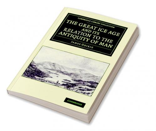 The Great Ice Age and Its Relation to the Antiquity of Man