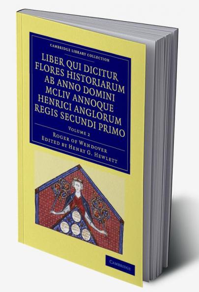 Rogeri de Wendover Liber Qui Dicitur Flores Historiarum AB Anno Domini MCLIV Annoque Henrici Anglorum Regis Secundi Primo - Volume 2