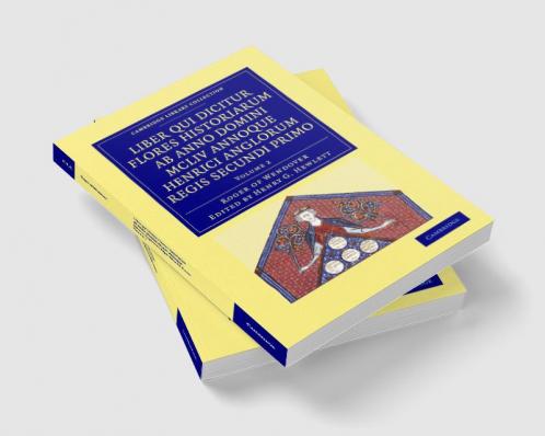 Rogeri de Wendover Liber Qui Dicitur Flores Historiarum AB Anno Domini MCLIV Annoque Henrici Anglorum Regis Secundi Primo - Volume 2