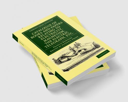Catalogue of Books and Papers Relating to Electricity Magnetism the Electric Telegraph Etc