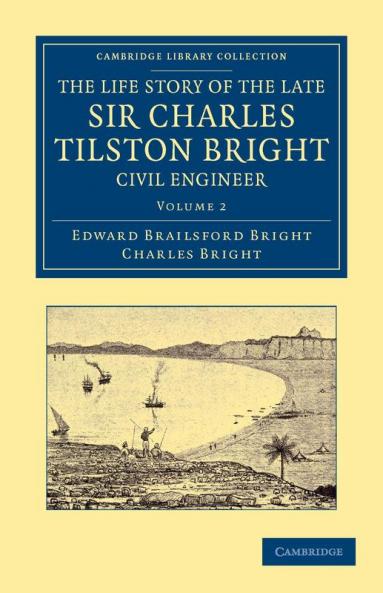 The Life Story of the Late Sir Charles Tilston Bright Civil Engineer - Volume 2