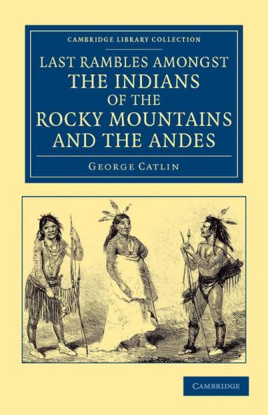 Last Rambles Amongst the Indians of the Rocky Mountains and the Andes