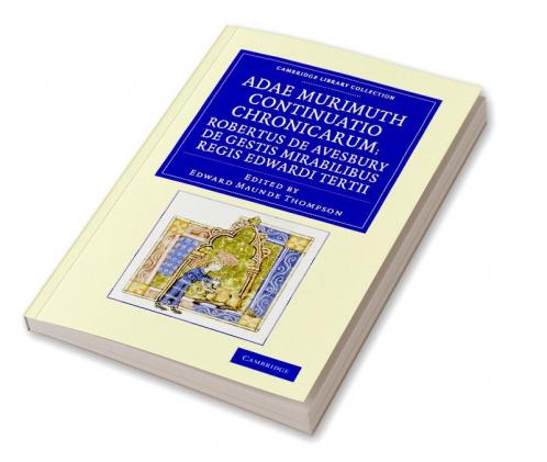 Adae Murimuth Continuatio Chronicarum; Robertus de Avesbury de Gestis Mirabilibus Regis Edwardi Tertii