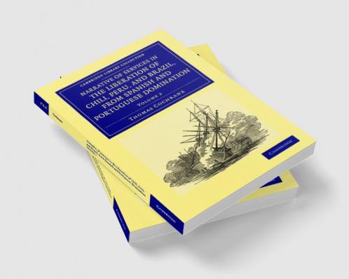 Narrative of Services in the Liberation of Chili Peru and Brazil             from Spanish and Portuguese Domination - Volume 2