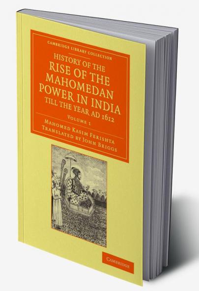 History of the Rise of the Mahomedan Power in India Till the Year Ad 1612 - Volume 1