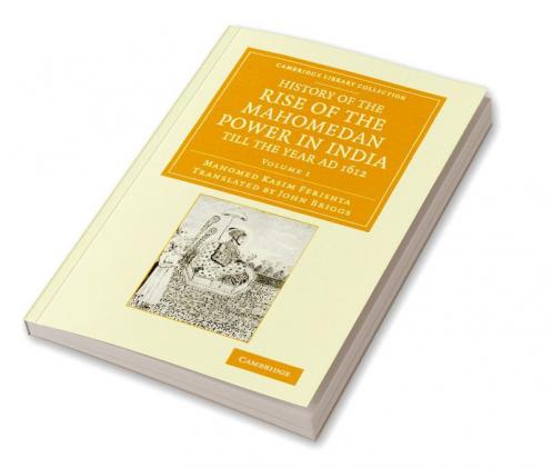 History of the Rise of the Mahomedan Power in India Till the Year Ad 1612 - Volume 1