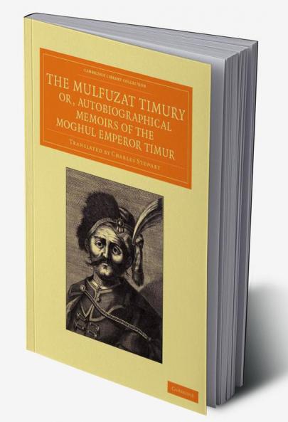 The Mulfuzat Timury Or Autobiographical Memoirs of the Moghul Emperor Timur