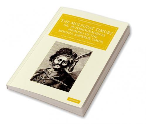 The Mulfuzat Timury Or Autobiographical Memoirs of the Moghul Emperor Timur