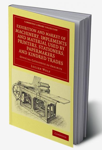 Exhibition and Market of Machinery Implements and Material Used by Printers Stationers Papermakers and Kindred Trades