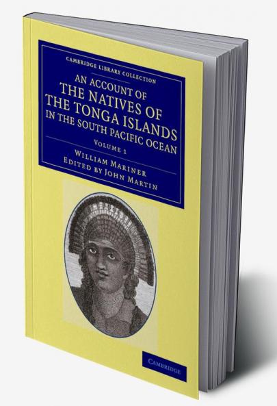 An Account of the Natives of the Tonga Islands in the South Pacific Ocean - Volume 1