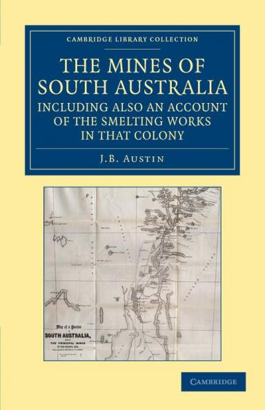 The Mines of South Australia Including Also an Account of the Smelting Works in That Colony