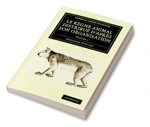 Le Regne Animal Distribue D'Apres Son Organisation - Volume 1