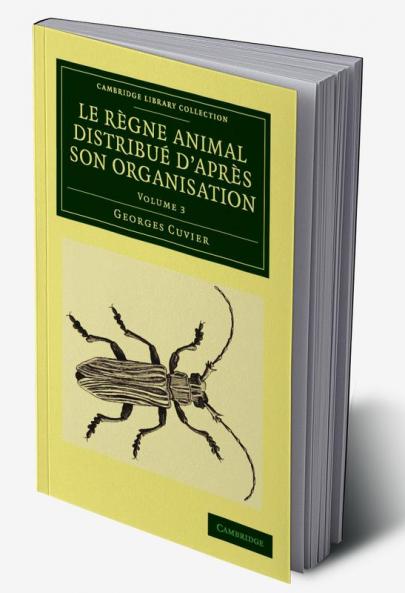 Le Regne Animal Distribue D'Apres Son Organisation - Volume 3