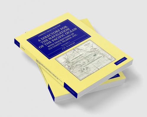 A Directory for the Navigation of the Pacific Ocean with Descriptions of Its Coasts Islands Etc. - Volume 1