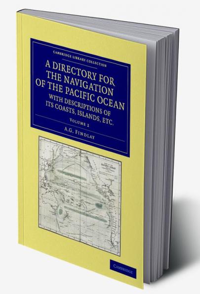 A Directory for the Navigation of the Pacific Ocean with Descriptions of Its Coasts Islands Etc. - Volume 2