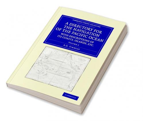 A Directory for the Navigation of the Pacific Ocean with Descriptions of Its Coasts Islands Etc. - Volume 2