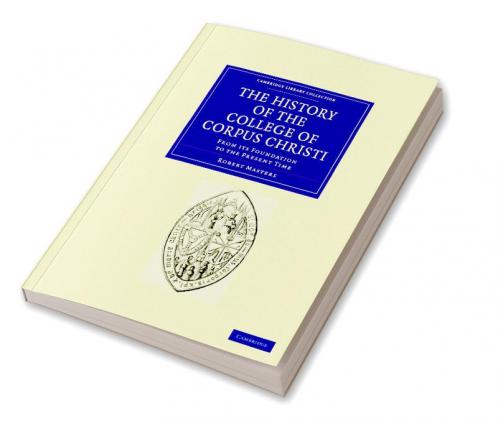 The History of the College of Corpus Christi and the B. Virgin Mary (Commonly Called Bene't) in the University of Cambridge