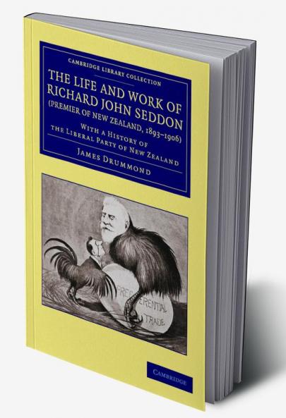 The Life and Work of Richard John Seddon (Premier of New Zealand 1893 1906)