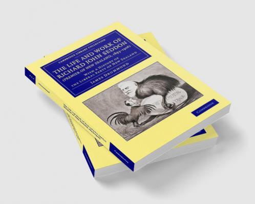 The Life and Work of Richard John Seddon (Premier of New Zealand 1893 1906)