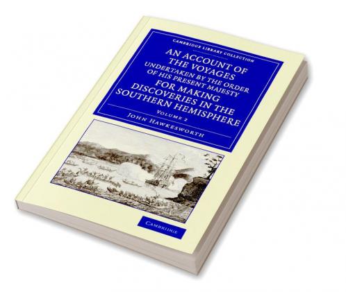 An Account of the Voyages Undertaken by the Order of His Present Majesty for Making Discoveries in the Southern Hemisphere
