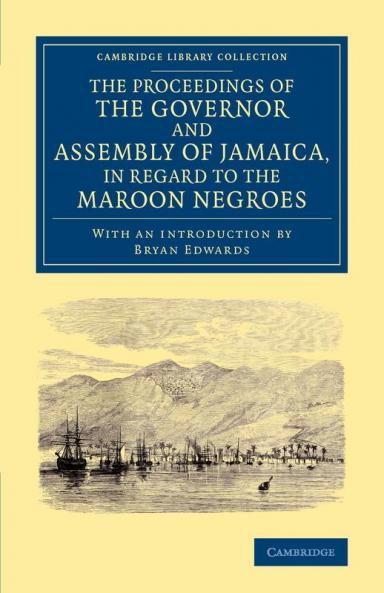 The Proceedings of the Governor and Assembly of Jamaica in Regard to the Maroon Negroes