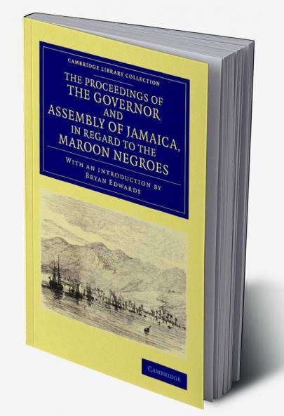 The Proceedings of the Governor and Assembly of Jamaica in Regard to the Maroon Negroes