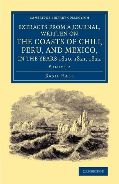 Extracts from a Journal Written on the Coasts of Chili Peru and Mexico in the Years 1820 1821 1822